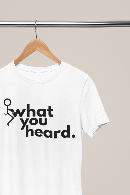 F what you heard T-Shirt, Hoody or Sweatshirt.