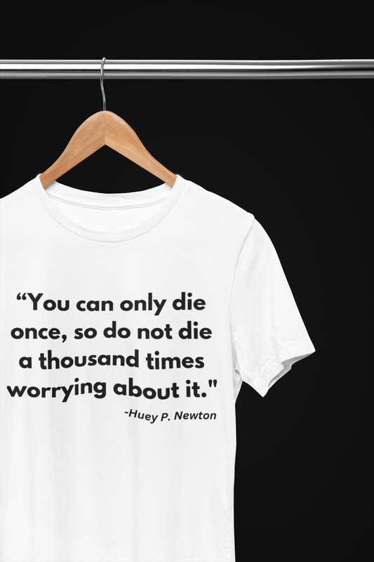 Huey P. Newton: You can only die once. T-Shirt, Hoody or Sweatshirt.