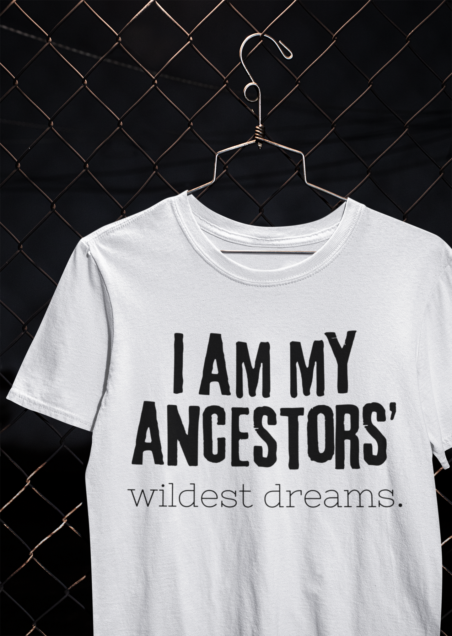 I am my ancestors' wildest dreams. T-Shirt, Hoody or Sweatshirt.