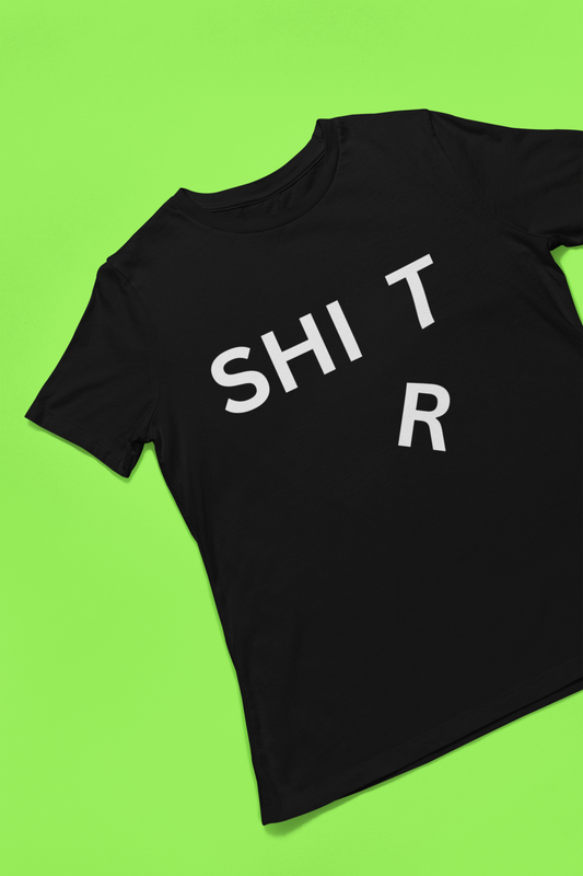 SHI R T  T-Shirt, Hoody or Sweatshirt.