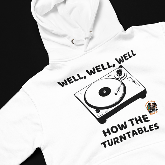 Well, Well, Well, How the Turntables T-Shirt, Hoody or Sweatshirt