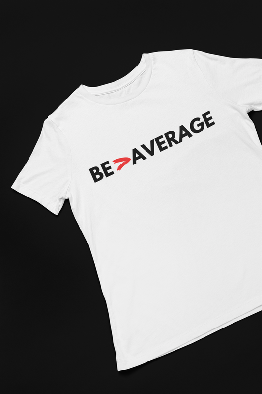 Be > Average T-Shirt, Hoody or Sweatshirt.