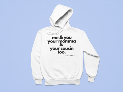 Me and you, your momma and your cousin too. T-Shirt, Hoody or Sweatshirt