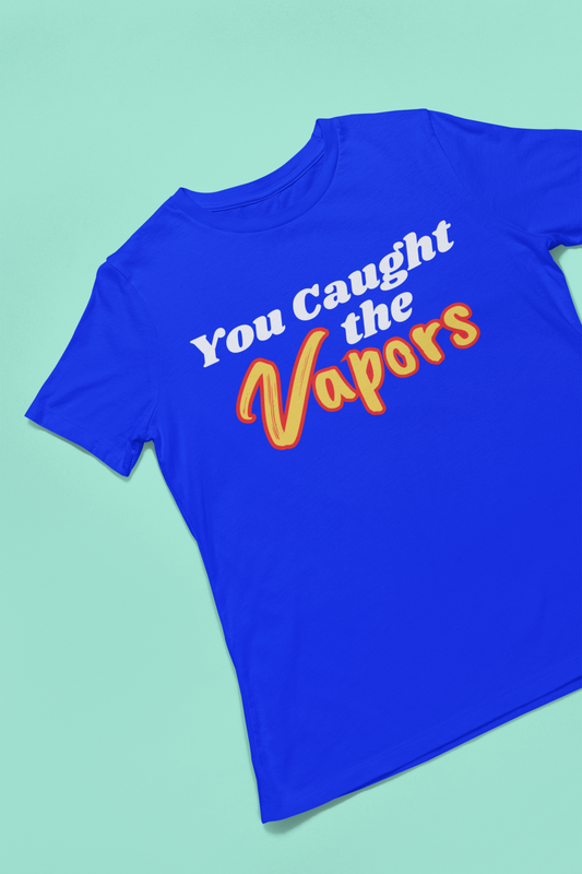 You caught the vapors  T-Shirt, Hoody or Sweatshirt