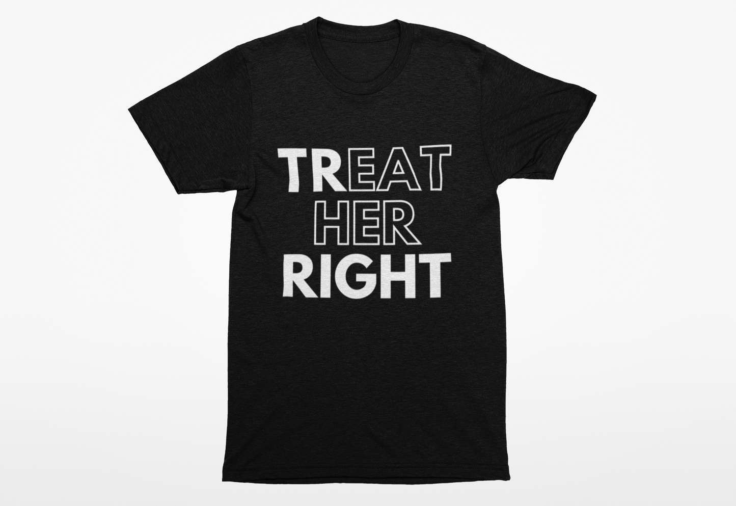 Treat Her Right T-Shirt, Hoody or Sweatshirt.