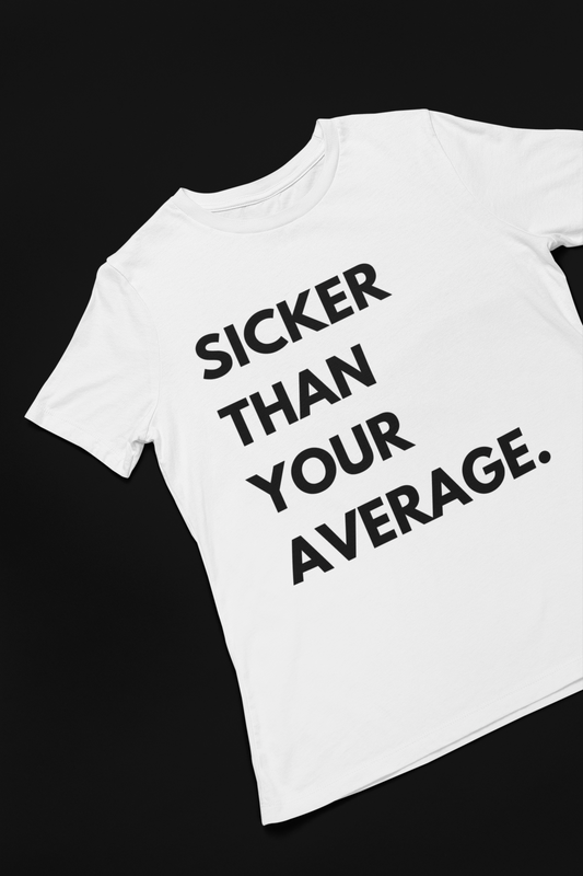 Sicker Than Your Average T-Shirt, Hoody or Sweatshirt.